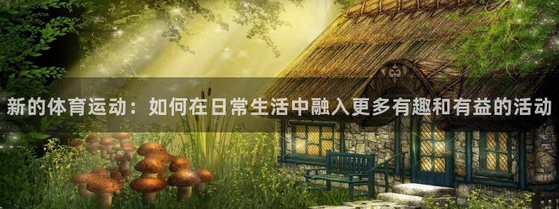 必发官网下载招商电话地址查询：新的体育运动：如何在日常生活中